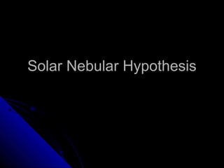 Solar Nebular HypothesisSolar Nebular Hypothesis
 