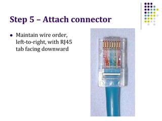 Step 5 – Attach connector
 Maintain wire order,
left-to-right, with RJ45
tab facing downward
 