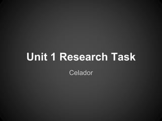 Unit 1 Research Task 
Celador 
 