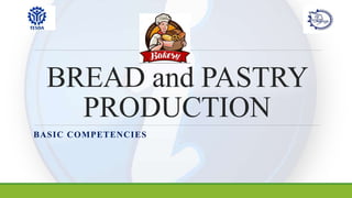 BREAD and PASTRY
PRODUCTION
BASIC COMPETENCIES
 