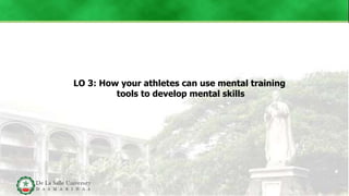 LO 3: How your athletes can use mental training
tools to develop mental skills
 
