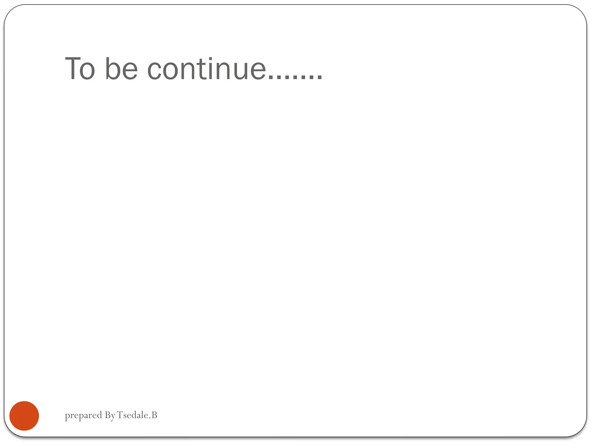 prepared ByTsedale.B To be continue……. 