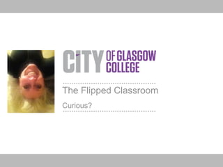 The Flipped Classroom
Curious?