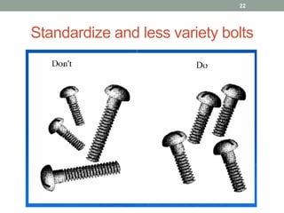 Standardize and less variety bolts
22
 