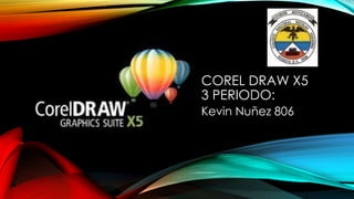 COREL DRAW X5
3 PERIODO:
Kevin Nuñez 806
 