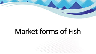 Market forms of Fish
 