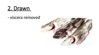 2. Drawn
- viscera removed
 