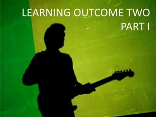 LEARNING OUTCOME TWO
               PART I
 