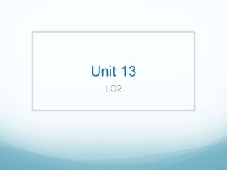 Unit 13
LO2
 