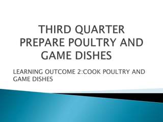 LEARNING OUTCOME 2:COOK POULTRY AND
GAME DISHES
 