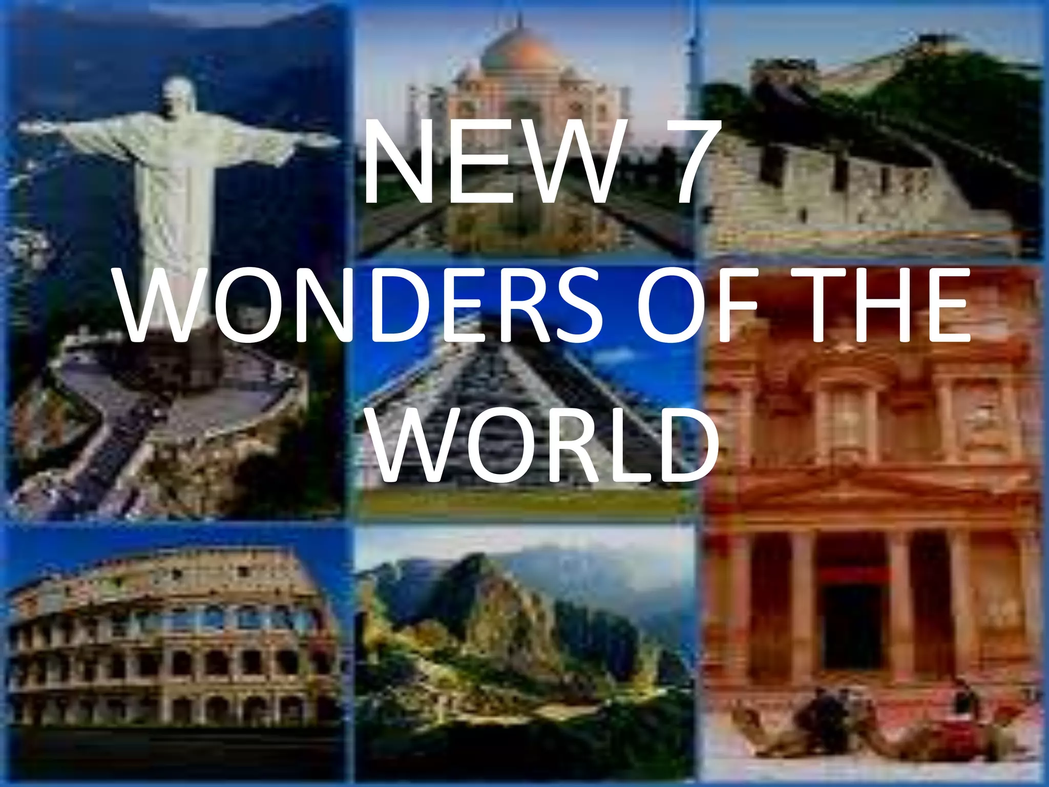 NEW 7
WONDERS OF THE
WORLD
 