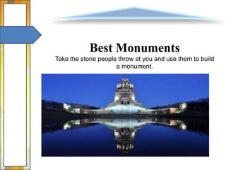 Best Monuments
Take the stone people throw at you and use them to build
a monument.
 