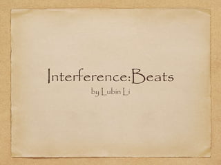 Interference:Beats
by Lubin Li
 