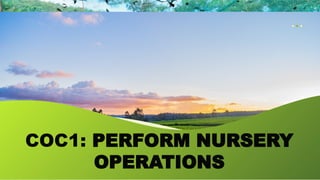 COC1: PERFORM NURSERY
OPERATIONS
 