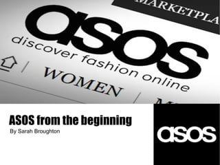 ASOS from the beginning
By Sarah Broughton
 