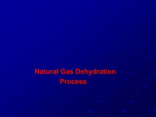 Natural Gas Dehydration
Process
 