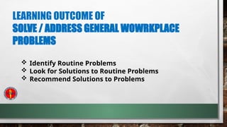 Learning Outcome 3 SOLVE - ADDRESS GGENERAL WORKPLACE PROBLEMS.pptx