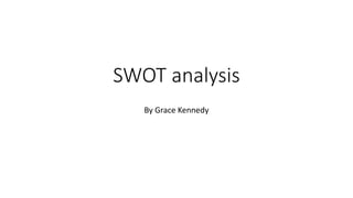SWOT analysis
By Grace Kennedy
 