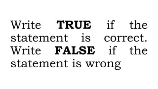Write TRUE if the
statement is correct.
Write FALSE if the
statement is wrong
 
