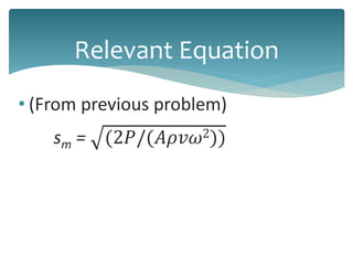• (From previous problem)
sm = (2𝑃/(𝐴𝜌𝑣𝜔2))
Relevant Equation
 