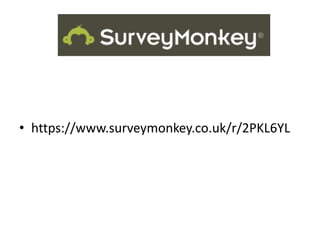 • https://www.surveymonkey.co.uk/r/2PKL6YL
 