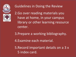 <ul><li>Guidelines in Doing the Review </li></ul><ul><li>Go over reading materials you have at home, in your campus librar...