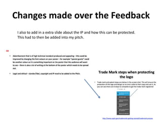 Changes made over the Feedback
I also to add in a extra slide about the IP and how this can be protected.
This had to then be added into my pitch.
 