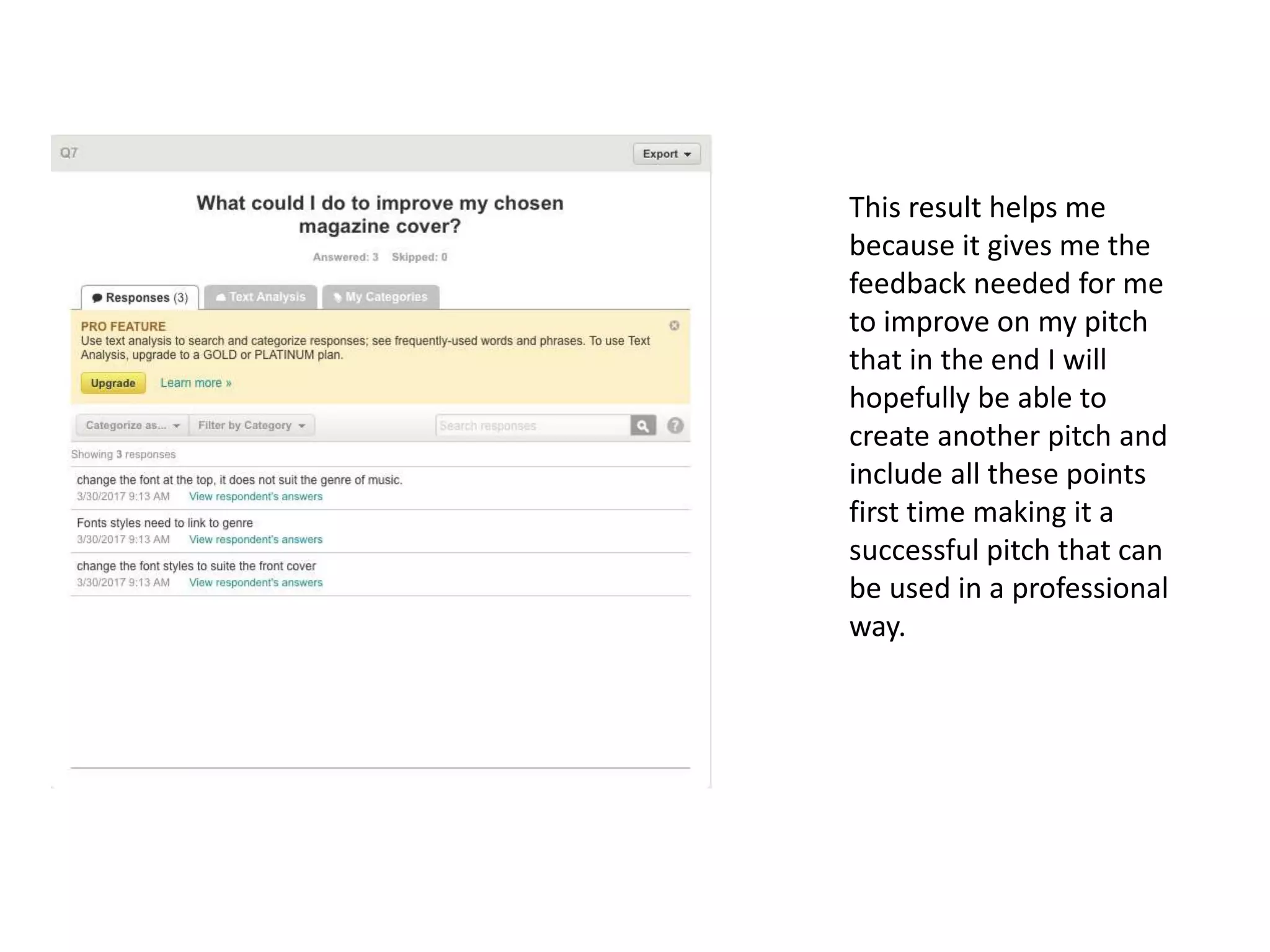 This result helps me
because it gives me the
feedback needed for me
to improve on my pitch
that in the end I will
hopefully be able to
create another pitch and
include all these points
first time making it a
successful pitch that can
be used in a professional
way.
 