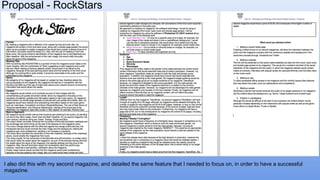 Proposal - RockStars
I also did this with my second magazine, and detailed the same feature that I needed to focus on, in order to have a successful
magazine.
 