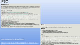 IPSO
https://www.ipso.co.uk/about-ipso/
https://www.ipso.co.uk/about-ipso/vision-mission-and-v
 