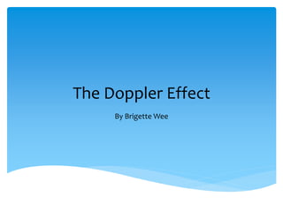 The Doppler Effect
By Brigette Wee
 