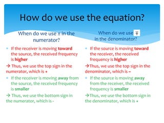 How do we use the equation?
When do we use ± in the
numerator?
 If the receiver is moving toward
the source, the received...