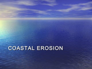 COASTAL EROSIONCOASTAL EROSION
 
