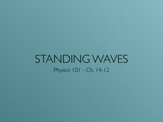 STANDING WAVES
Physics 101 - Ch. 14-12
 