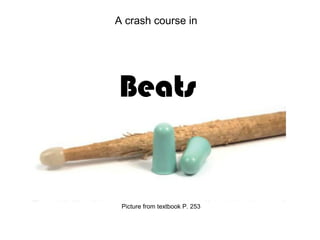 A crash course in
Beats
Picture from textbook P. 253
 