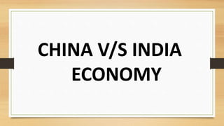 CHINA V/S INDIA
ECONOMY
 