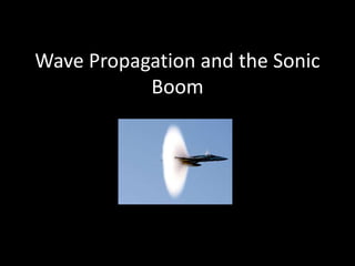 Wave Propagation and the Sonic
Boom
 