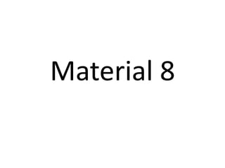 Material 8
 