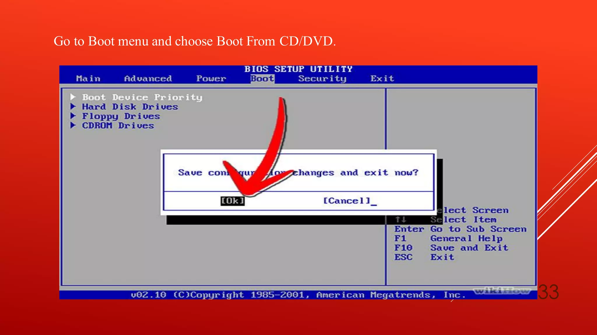 Go to Boot menu and choose Boot From CD/DVD.
33
 