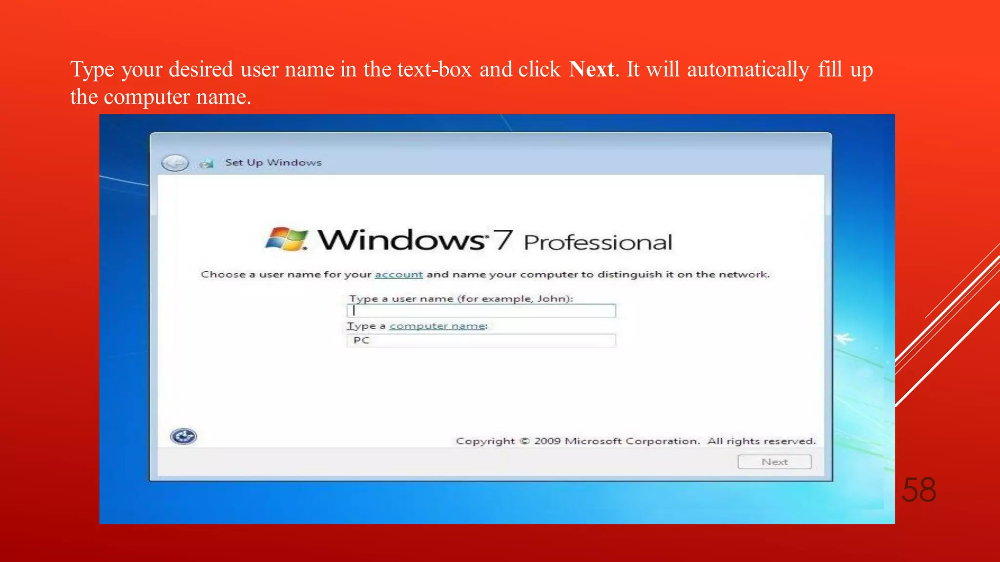 Type your desired user name in the text-box and click Next. It will automatically fill up
the computer name.
58
 