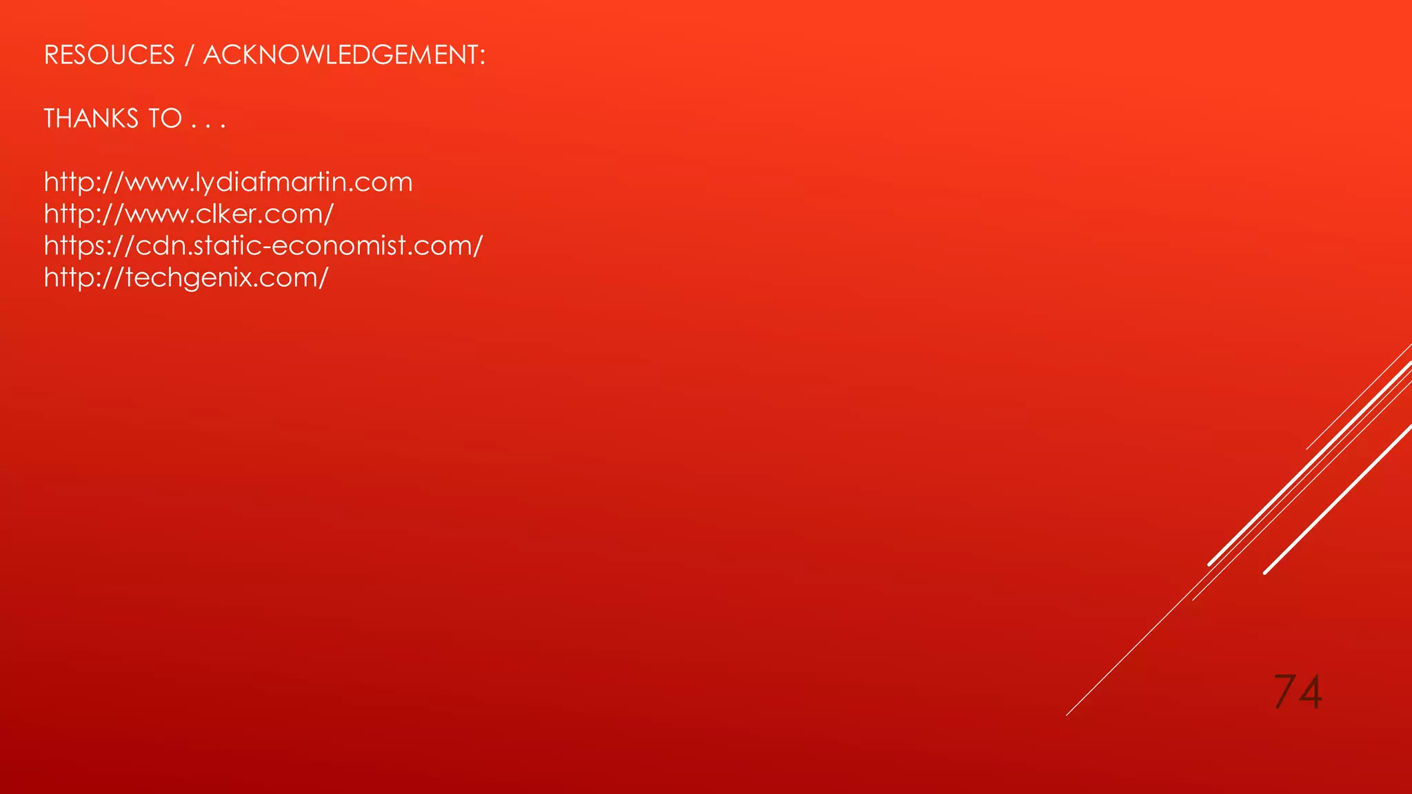 74
RESOUCES / ACKNOWLEDGEMENT:
THANKS TO . . .
http://www.lydiafmartin.com
http://www.clker.com/
https://cdn.static-economist.com/
http://techgenix.com/
 