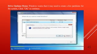 Drive Options Menu: Windows warns that it may need to create a few partitions for
the system, Click "OK" to continue.
45
 