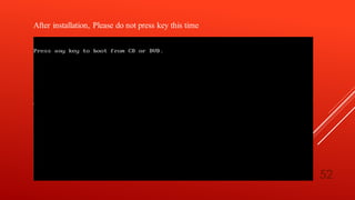 After installation, Please do not press key this time
52
 