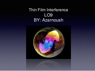 Thin Film Interference
LO9
BY: Azarnoush
 