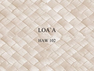 LOA`A
HAW 102
 