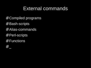 External commands
#Compiled programs
#Bash-scripts
#Alias-commands
#Perl-scripts
#Functions
#_
 