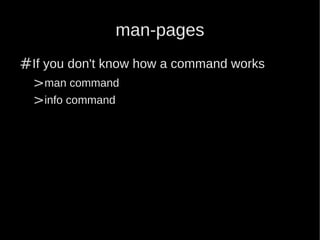 man-pages
#If you don't know how a command works
  >man command
  >info command
 