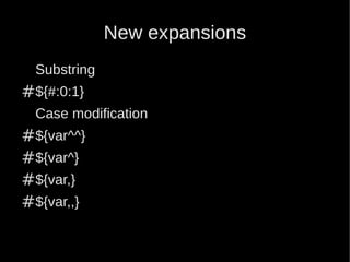 New expansions
  Substring
#${#:0:1}
  Case modification
#${var^^}
#${var^}
#${var,}
#${var,,}
 