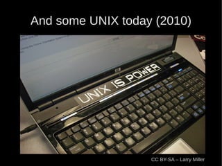 And some UNIX today (2010)




                   CC BY-SA – Larry Miller
 