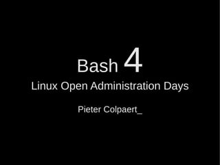 Bash       4
Linux Open Administration Days

        Pieter Colpaert_
 